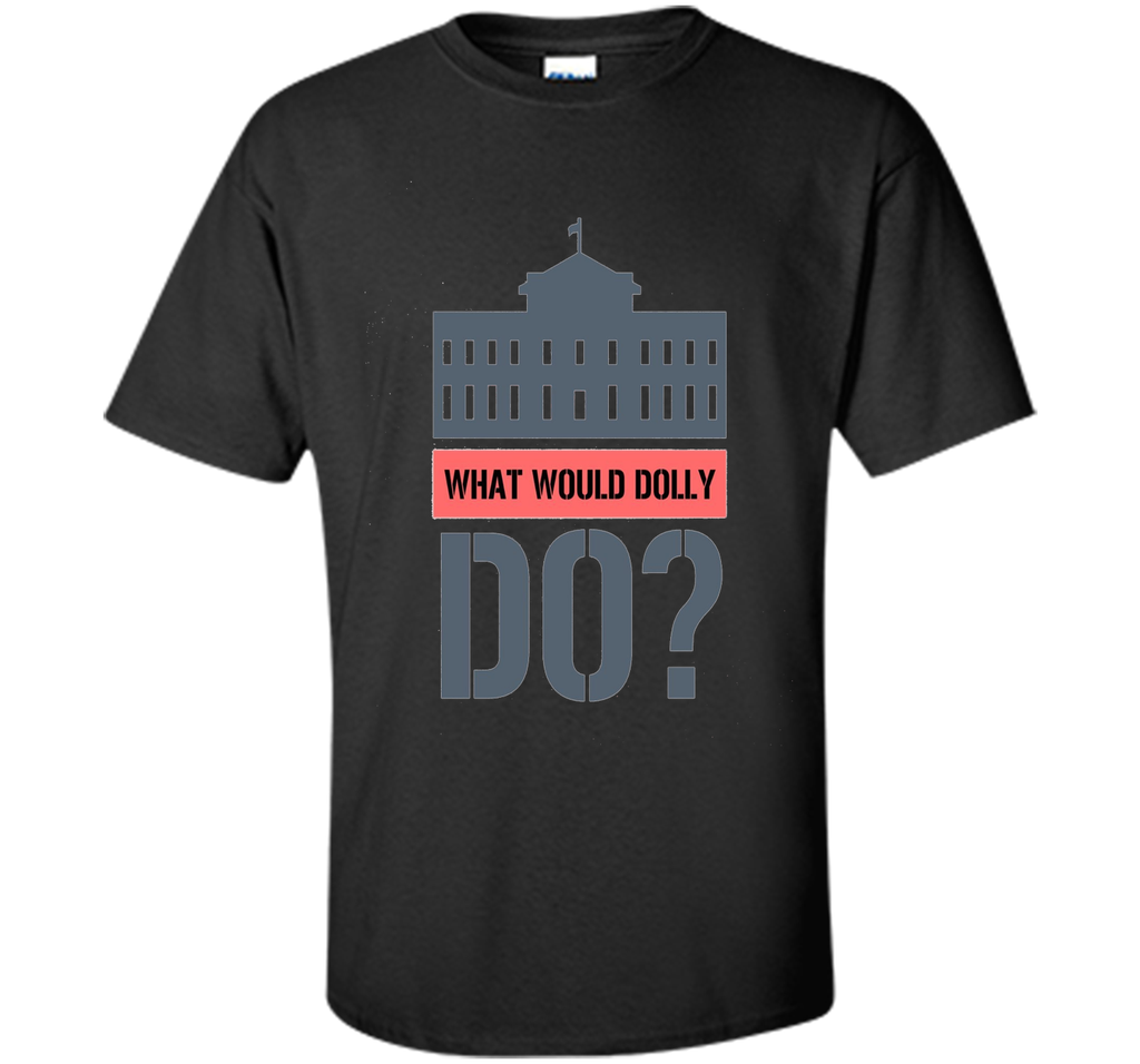 What Would Dolly Do? Political T-Shirt