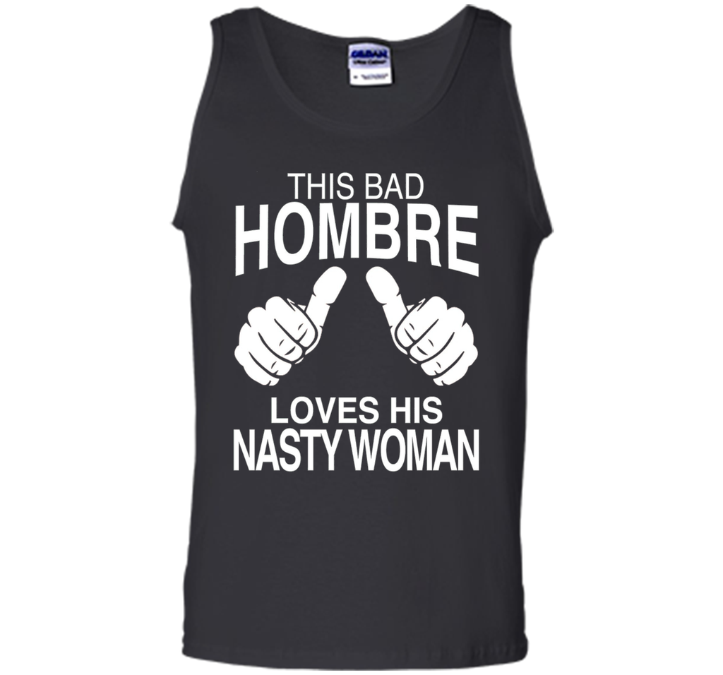 This Bad Hombre Loves His Nasty Woman Political T-shirt