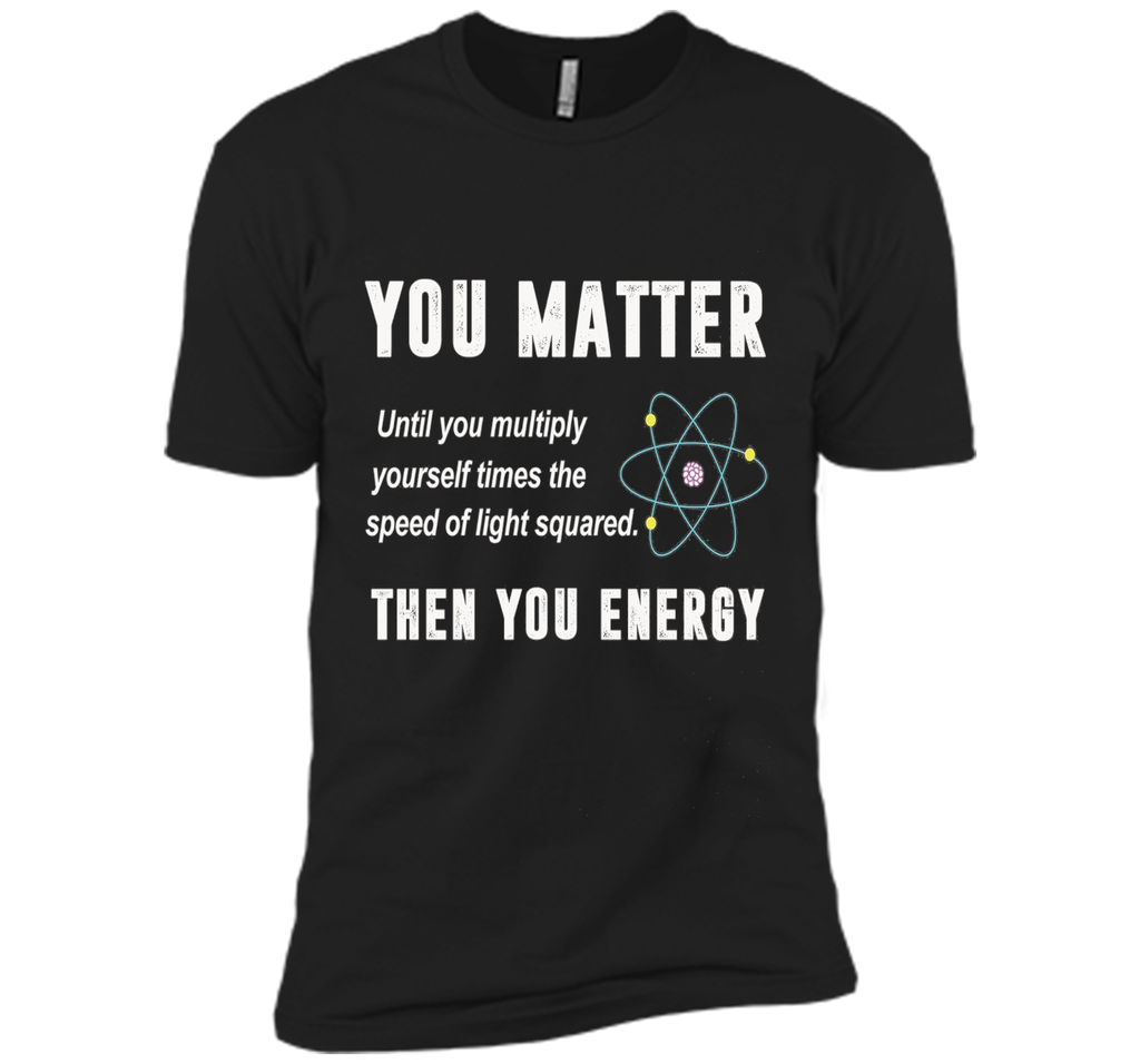 You Matter You Energy T-Shirt, Physics T-Shirt