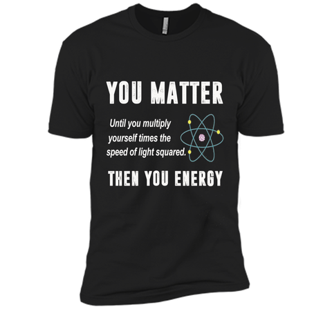 You Matter You Energy T-Shirt, Physics T-Shirt
