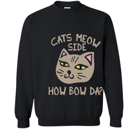 Cats Meow Side How Bow Da shirt Cash me outside tee