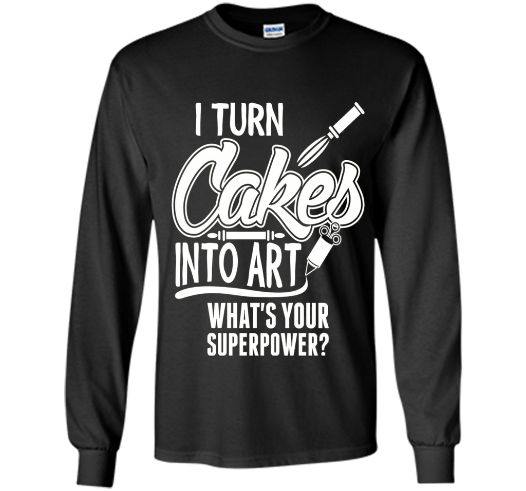 I Turn Cakes Into Art What's Your Superpower TShirt