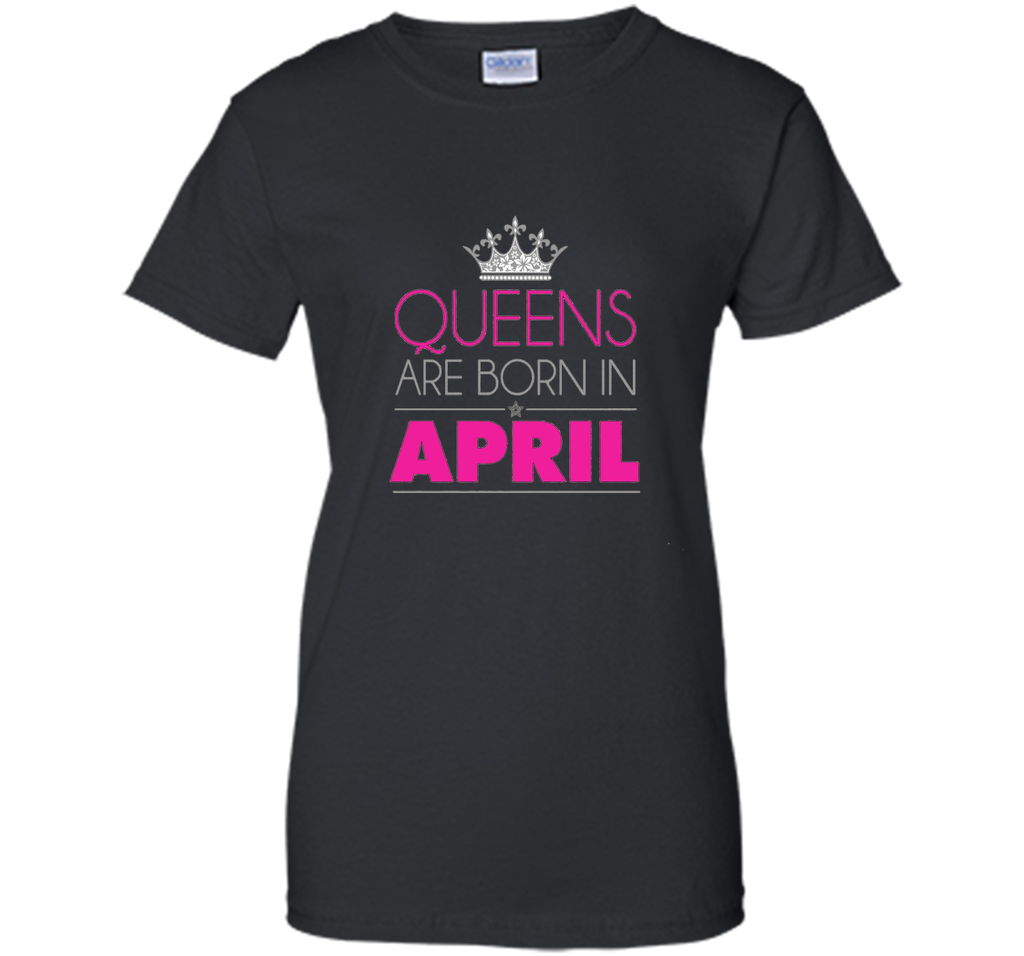 QUEENS ARE BORN IN APRIL BIRTHDAY GIRL T-SHIRT