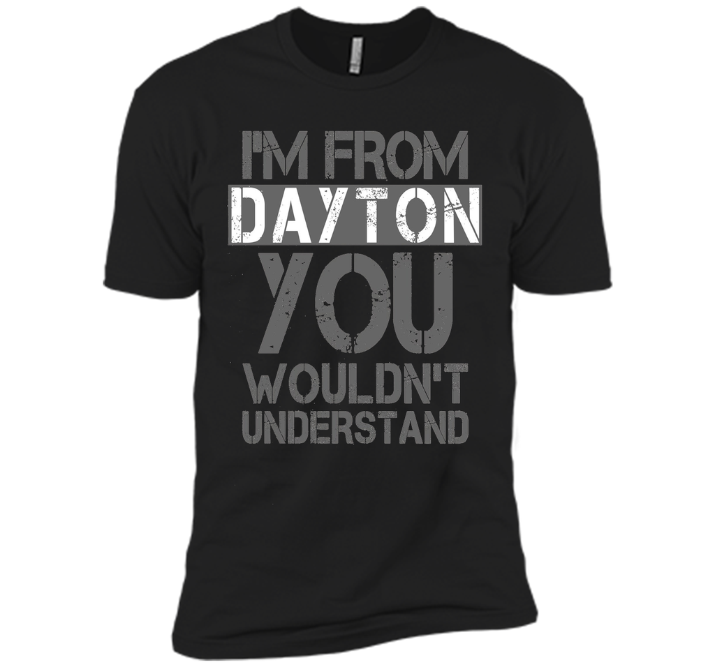 I'm From Dayton You Wouldn't Understand T-Shirt.