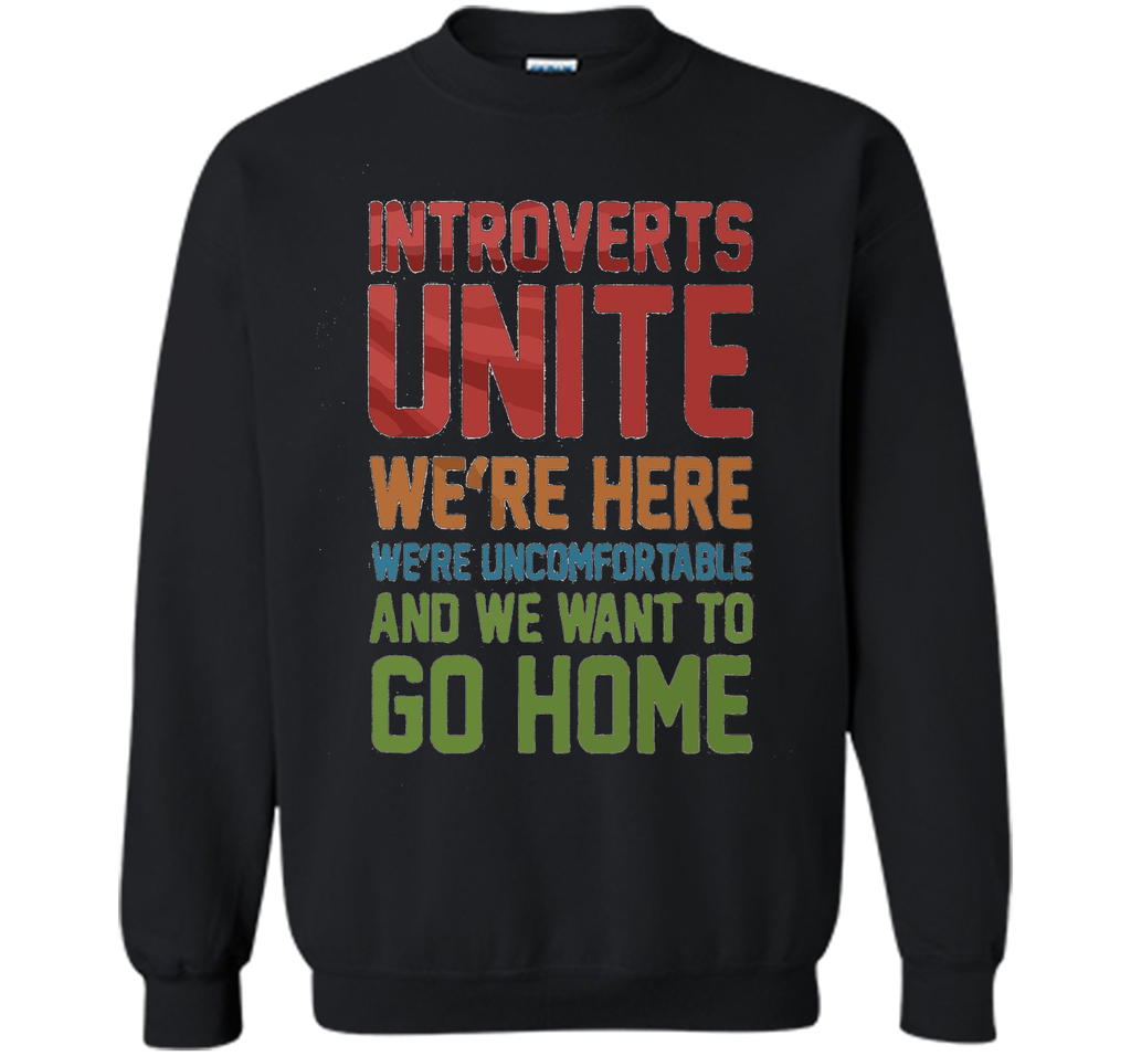 Introverts Unite We're Here And Go Home Funny Sarcasm tshirt
