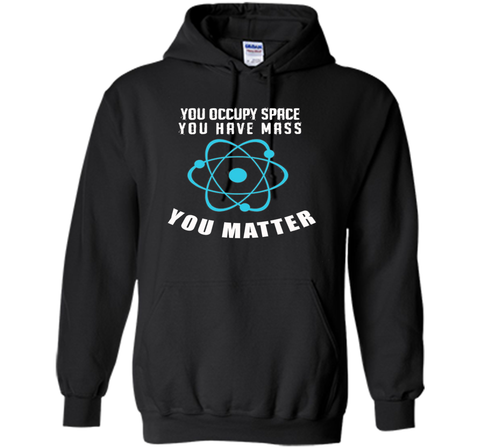 You Occupy Space You Have Mass You Matter Science T-Shirt
