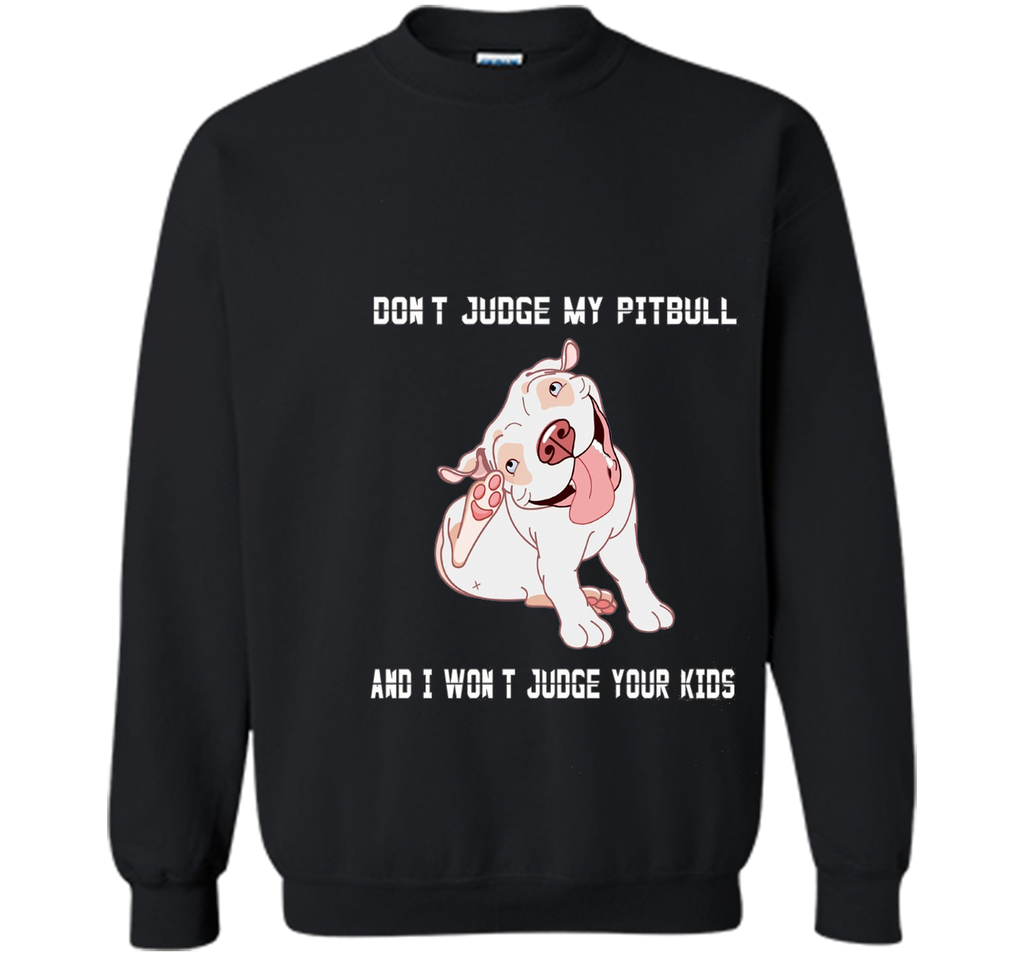 Don't Judge My Pitbull and I Won't Judge Your Kids T-shirt