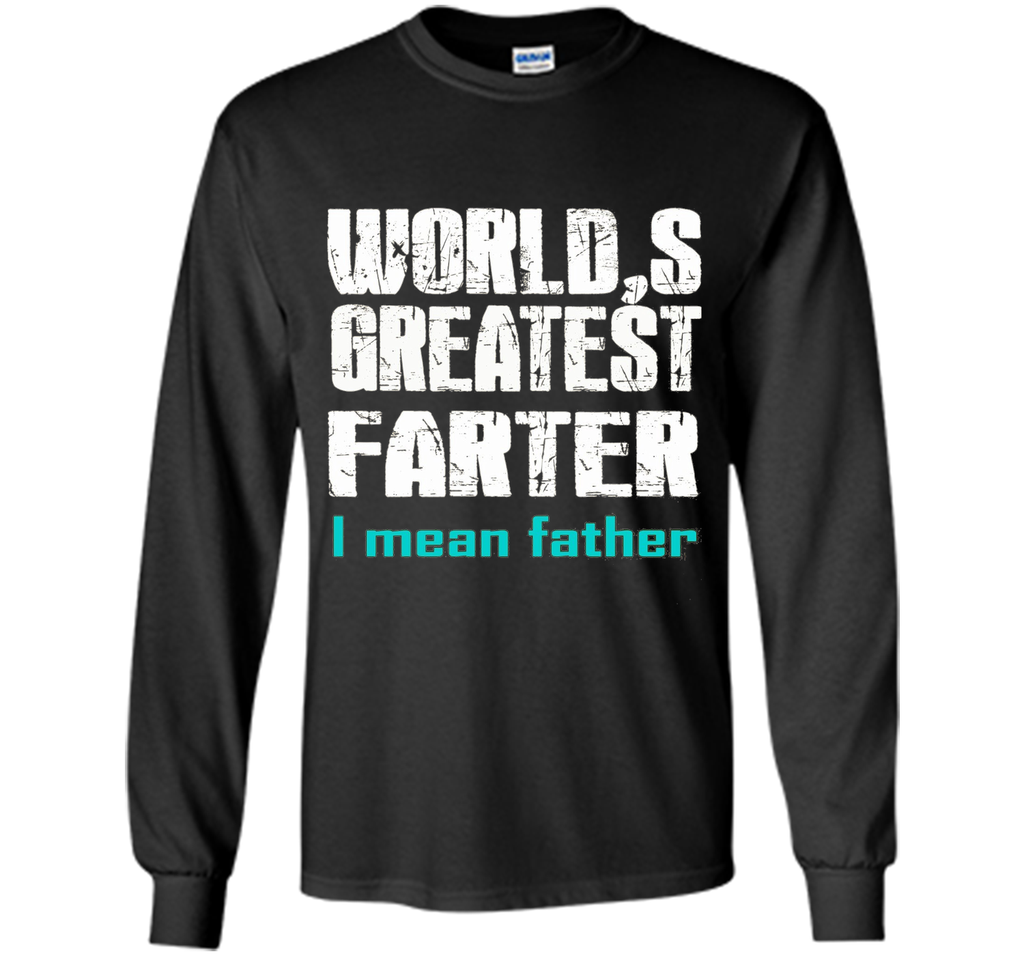 Funny Father's Day Gifts World's Best Farter I Mean T-S