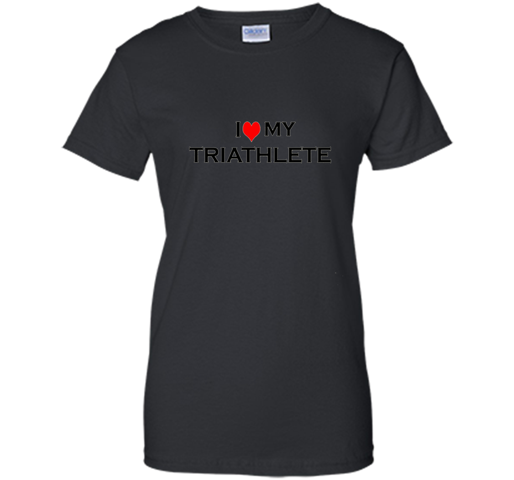 I LOVE MY TRIATHLETE T-Shirt