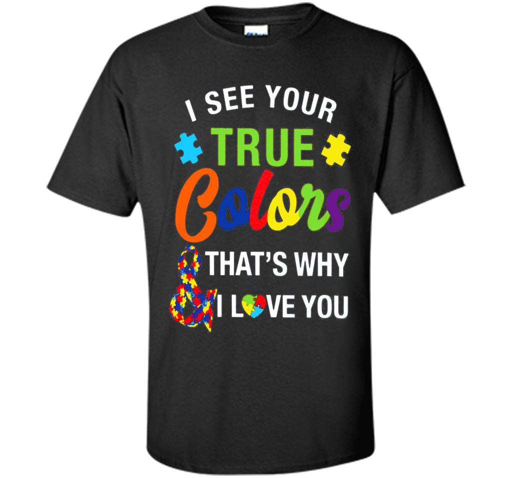 i see your true colors why i love you autism mom t shirt