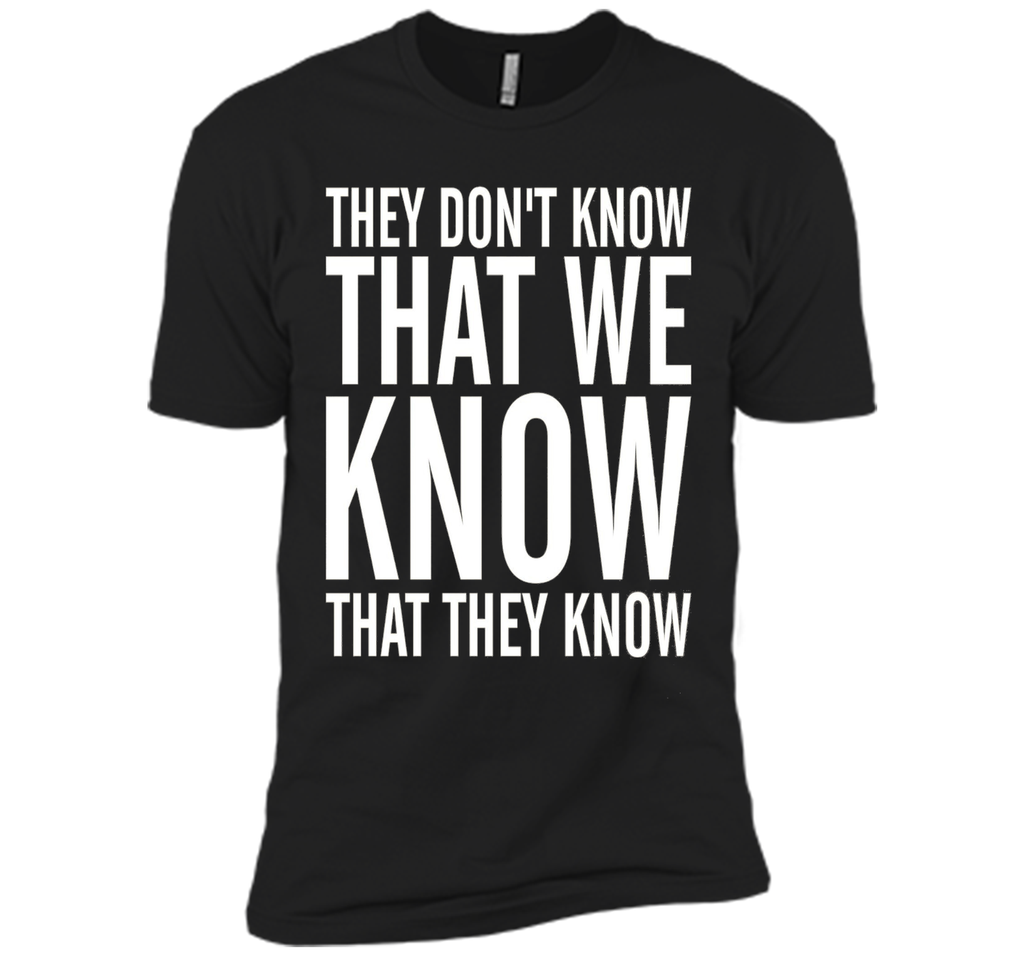 They Dont Know That We Know That They Know T-shirt