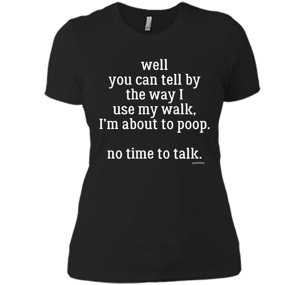 Well you can tell by the way I use my walk, I'm about to poop. No time to talk.