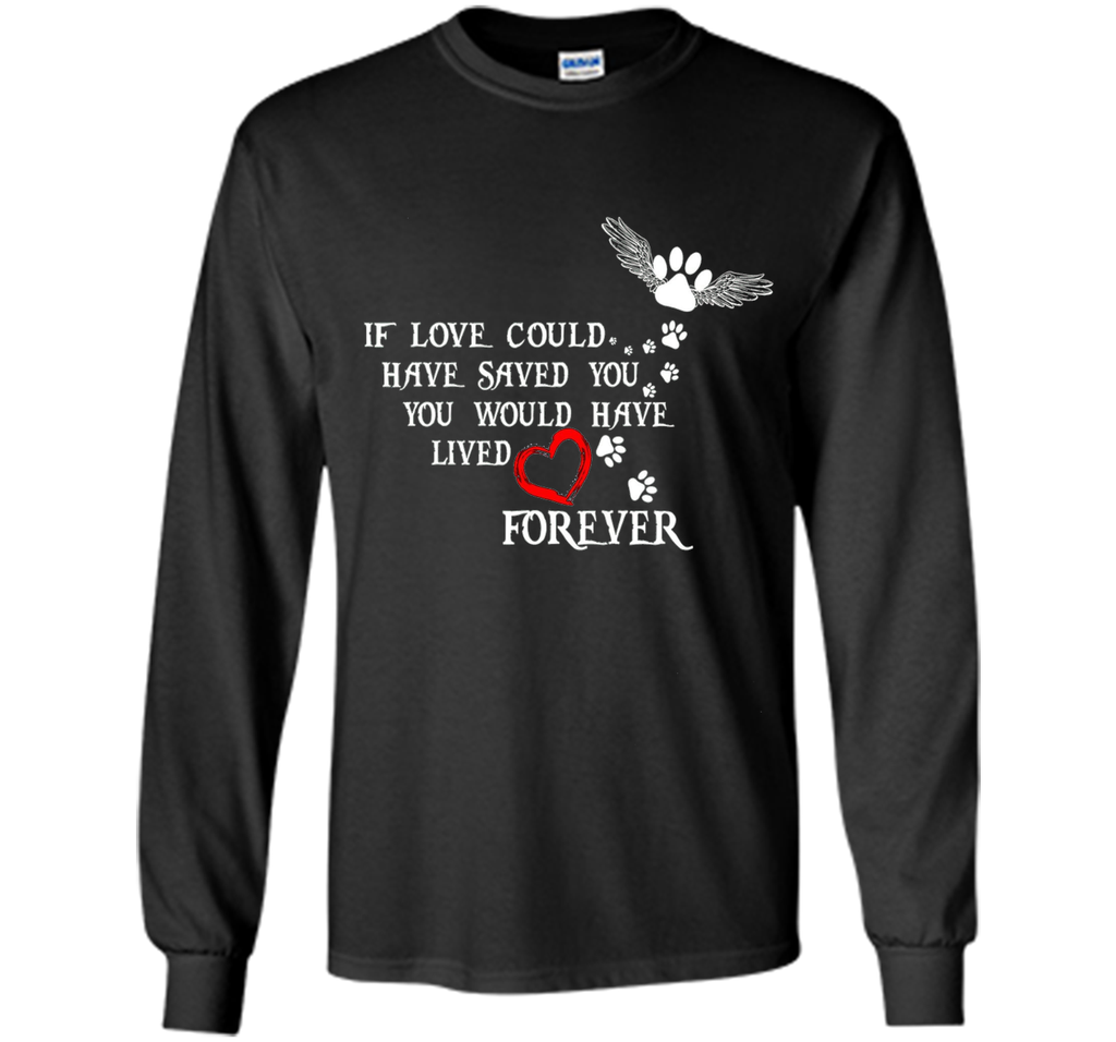 If Love Could Have Saved You Dog T Shirt