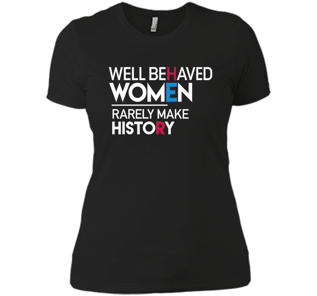 Feminist T-Shirt: Well Behaved Women Rarely Make History
