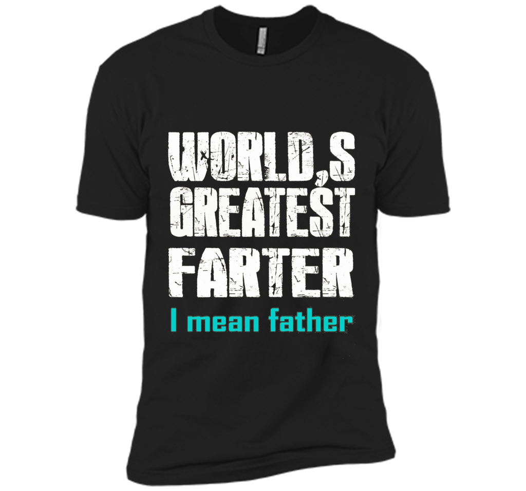Funny Father's Day Gifts World's Best Farter I Mean T-S
