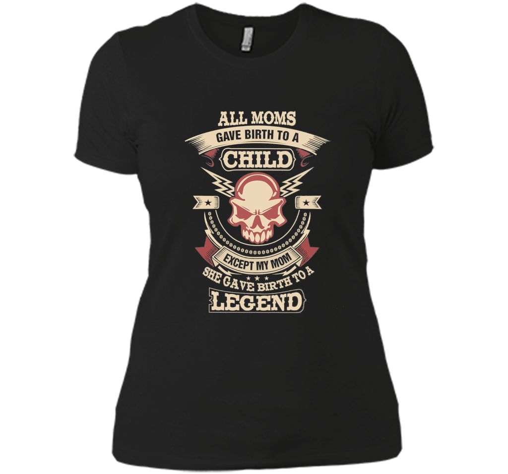 All Moms Gave Birth My Mom Gave birth to a Legend T-shirt