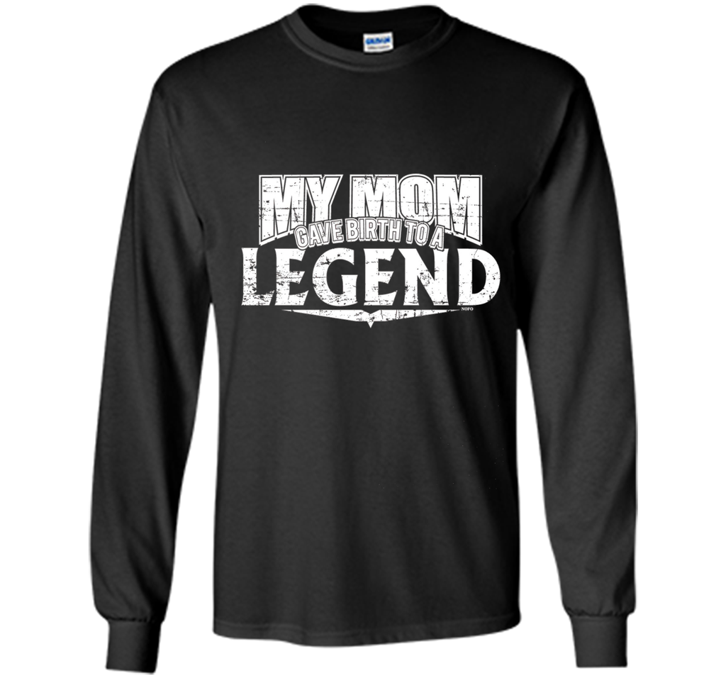 My Mom Gave Birth to a Legend T-Shirt