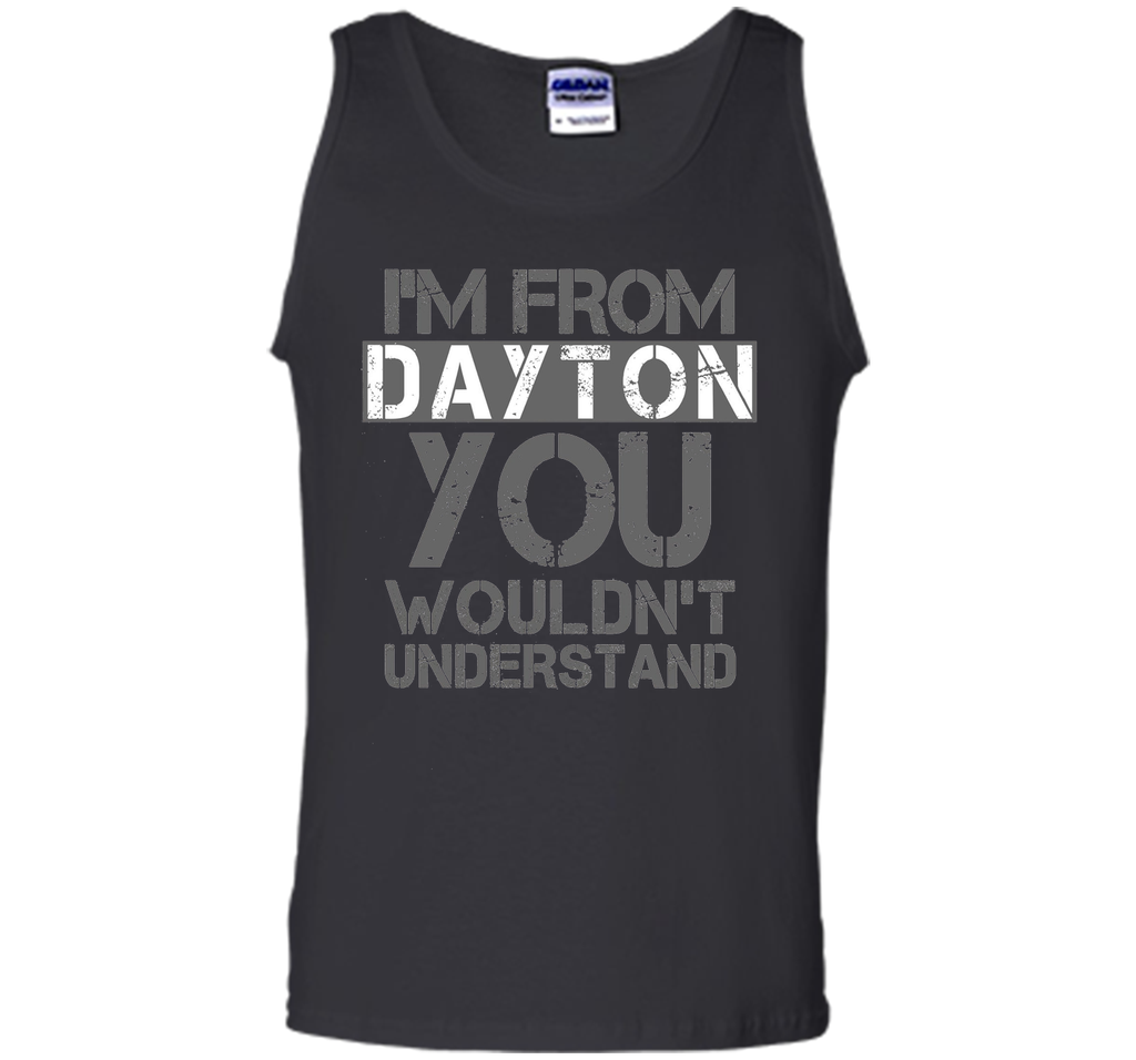 I'm From Dayton You Wouldn't Understand T-Shirt.