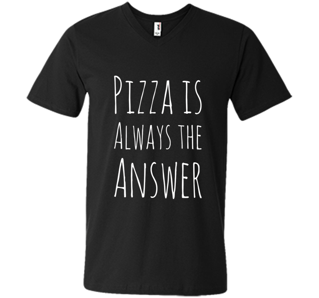 Pizza is Always The Answer Funny T-Shirt