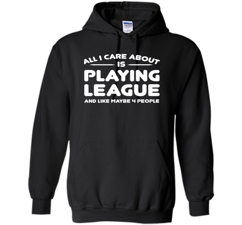All i cares about is playings leagues tshirt