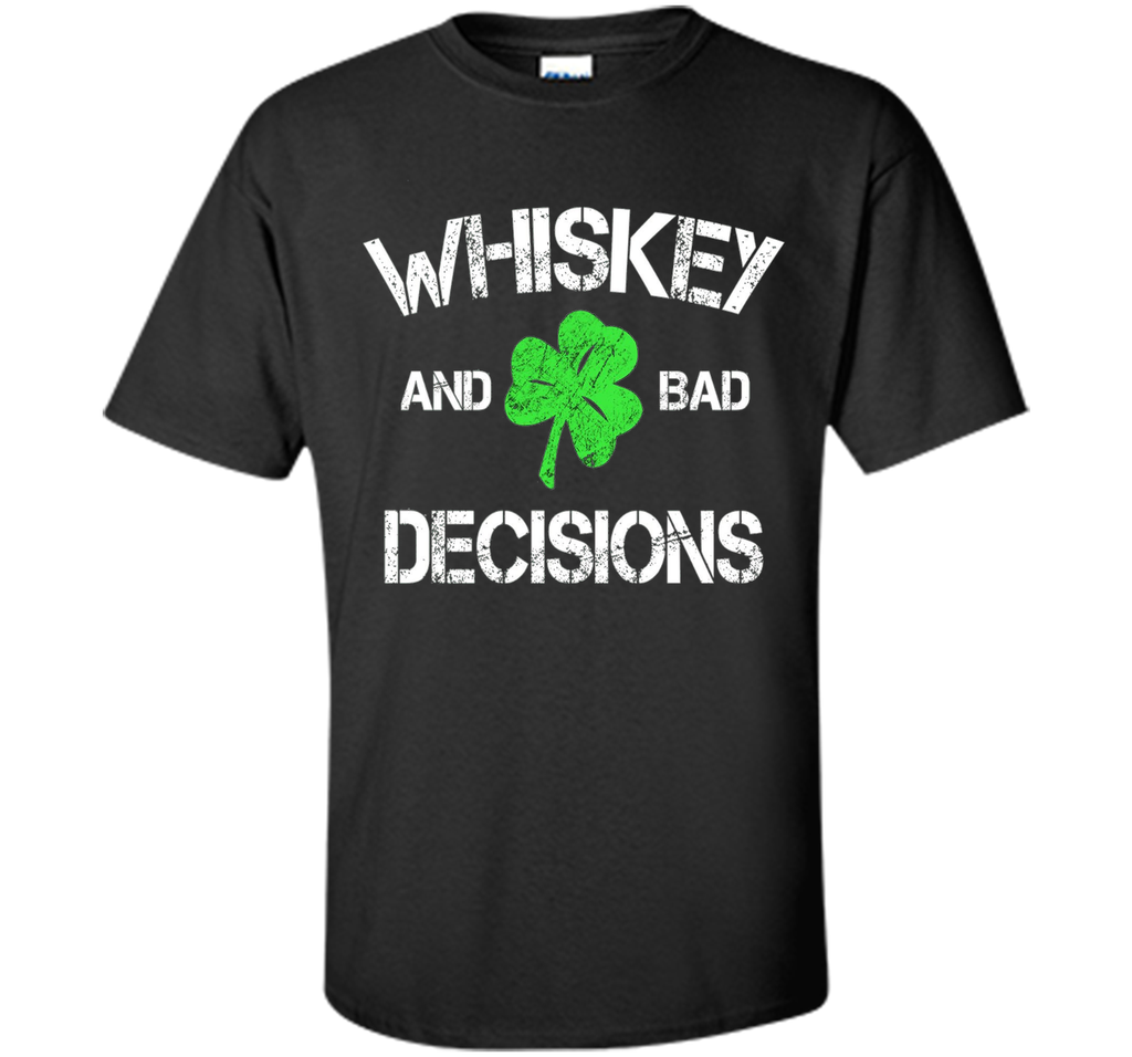 Whiskey and Bad Decisions - Funny St Paddy's Day Shirt