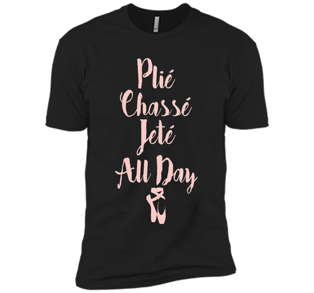 Plie Chasse Jete All Day Ballet Dancer Tee Shirt