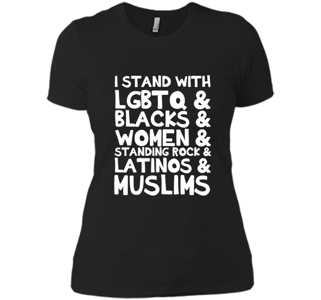 I Stand with LGBTQ, Blacks, Women...Latinos Muslims T-Shirt