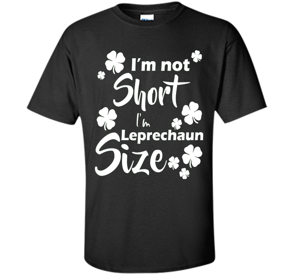 I'm not Short I'm Leprechaun Size Saint Patty's Day T-Shirt