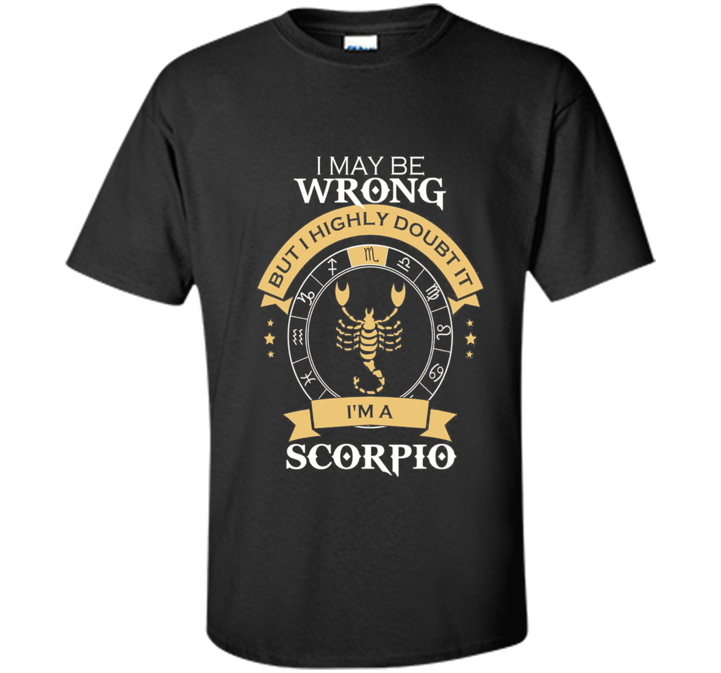I May Be Wrong, I'm A Scorpio Tshirt.Scorpio Tee Shirt