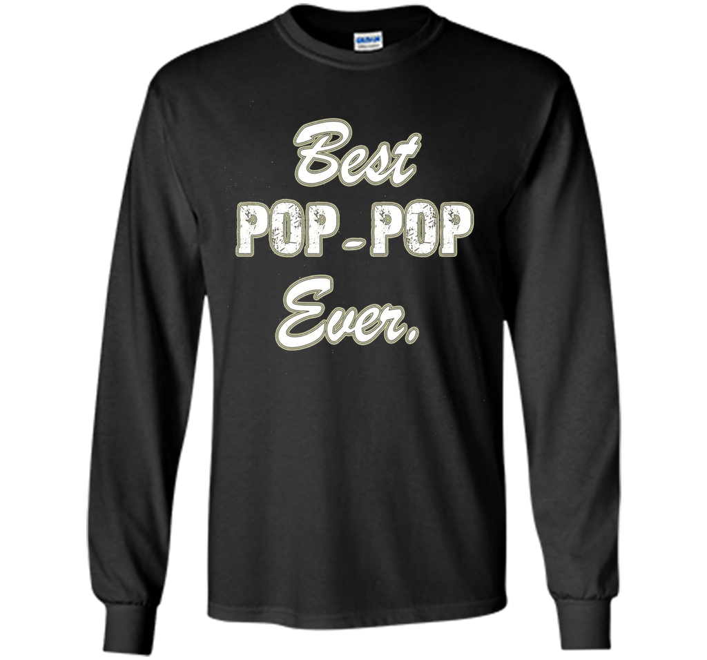 Best POP POP Ever Shirt Funny Grandpa Shirts for Fathers Day
