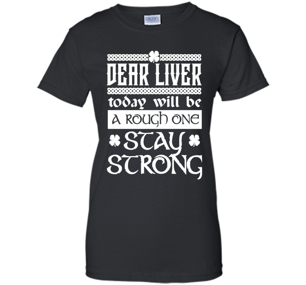 Dear liver today will be a rough one stay strong T-Shirt