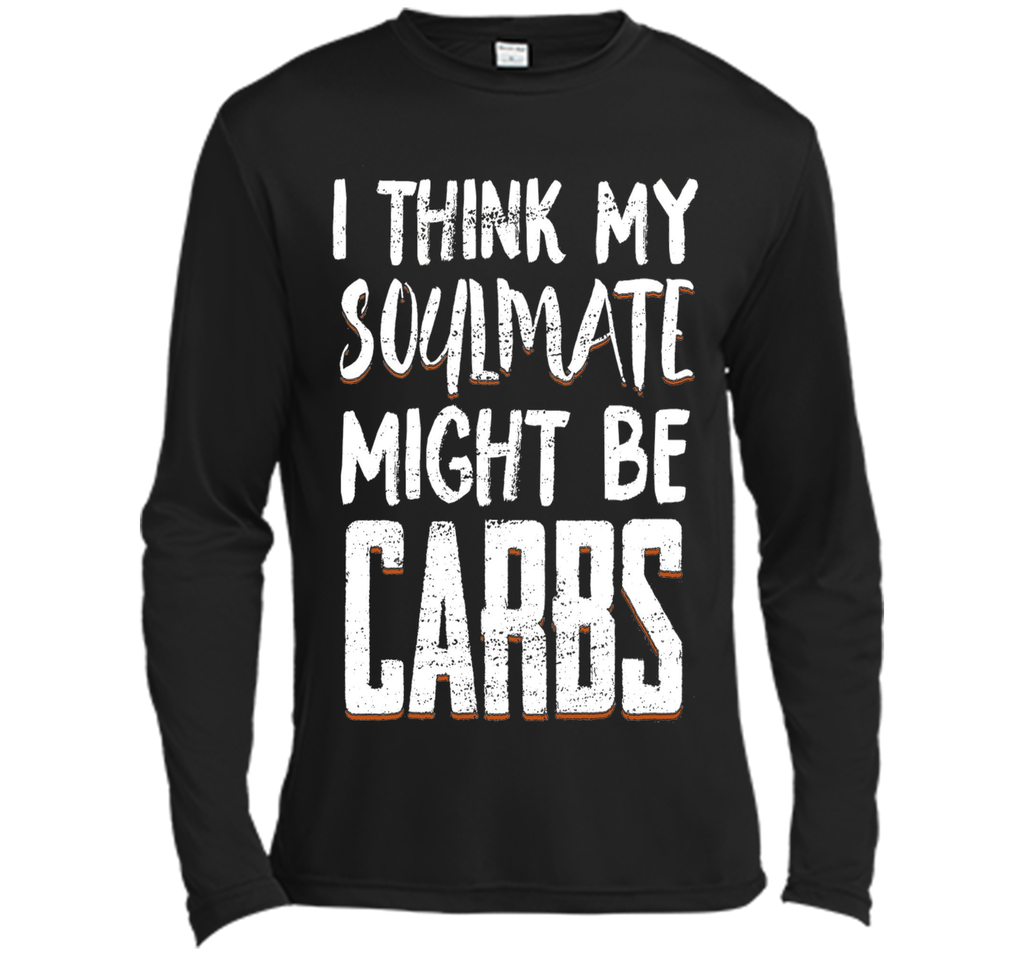 I THINK MY SOULMATE MIGHT BE CARBS Funny T-Shirt