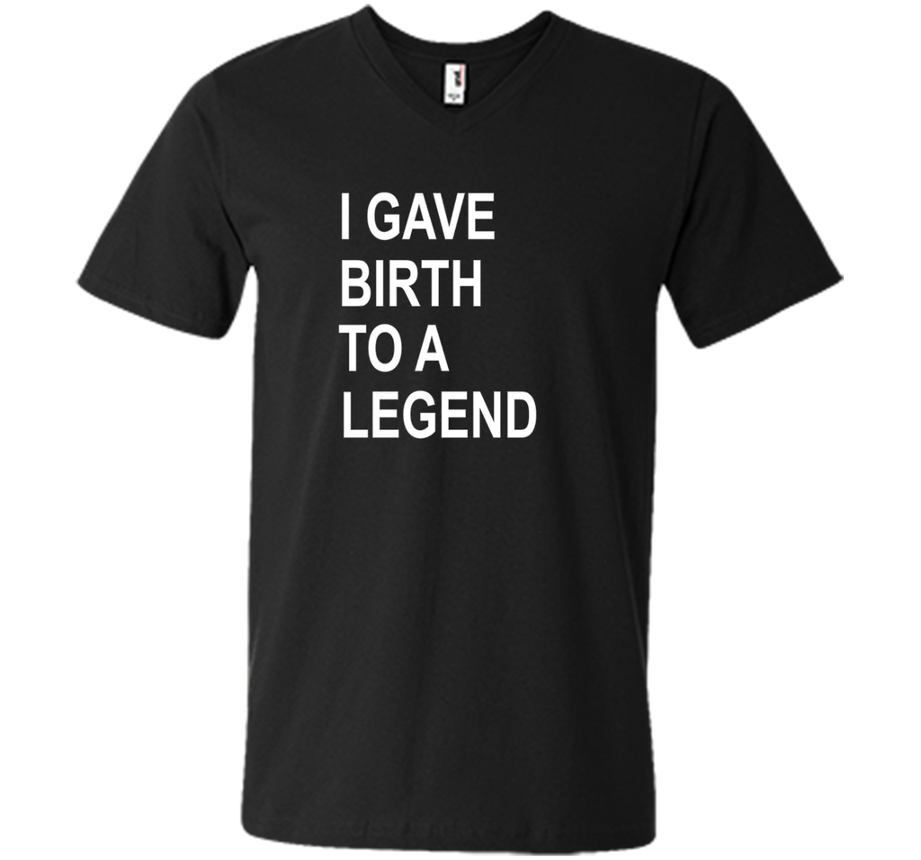 I Gave Birth To A Legend Funny Mother's Day Tee T Shirt