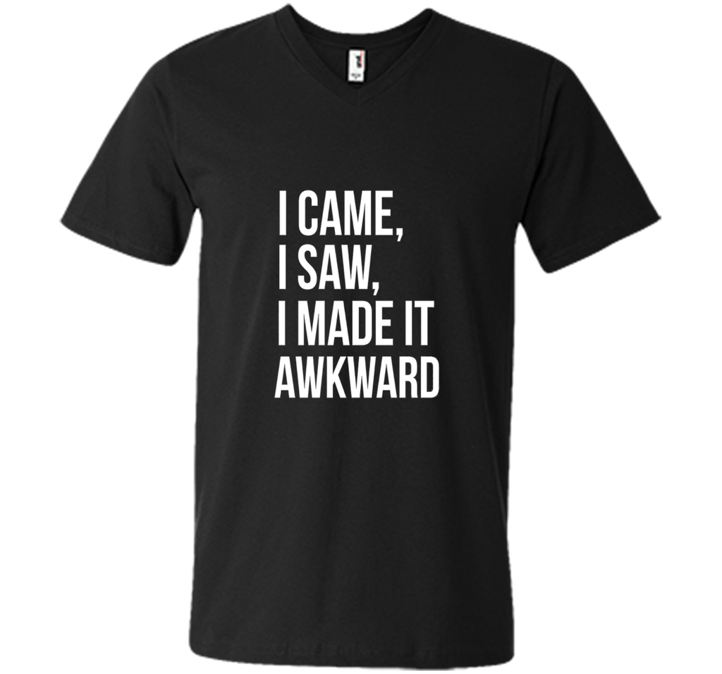 Funny Done Right: I Came I Saw I Made It Awkward T-Shirt