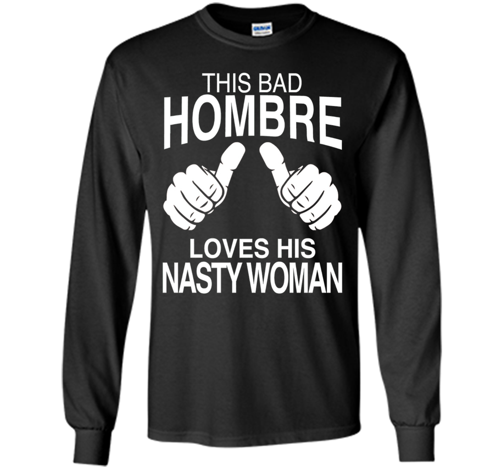 This Bad Hombre Loves His Nasty Woman Political T-shirt