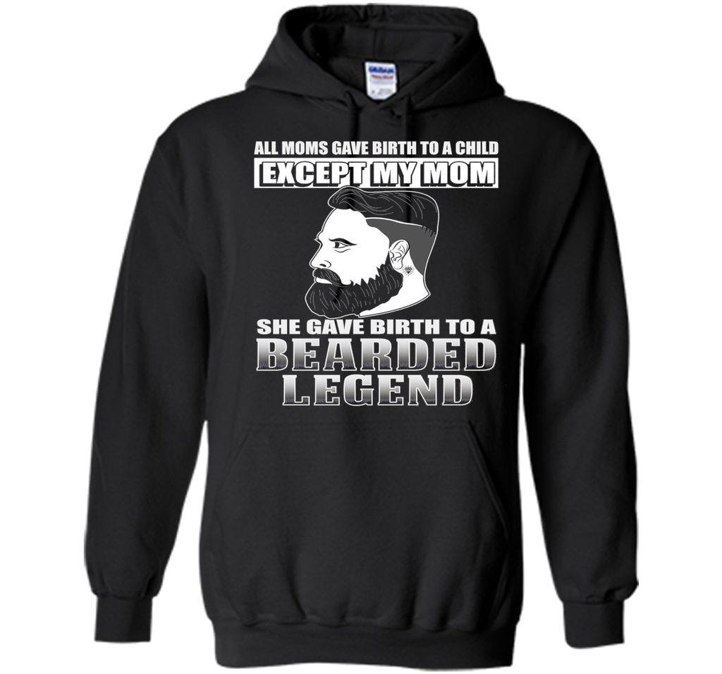 The Bearded Legend My Mom Gave Birth To T-shirt