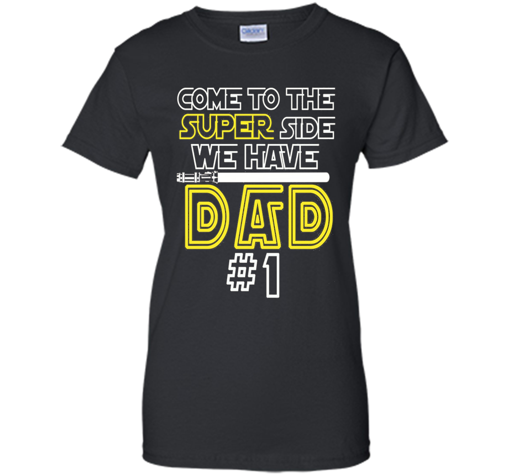 Father's Day Gift Come to the Super side We Have DAD t-shirt