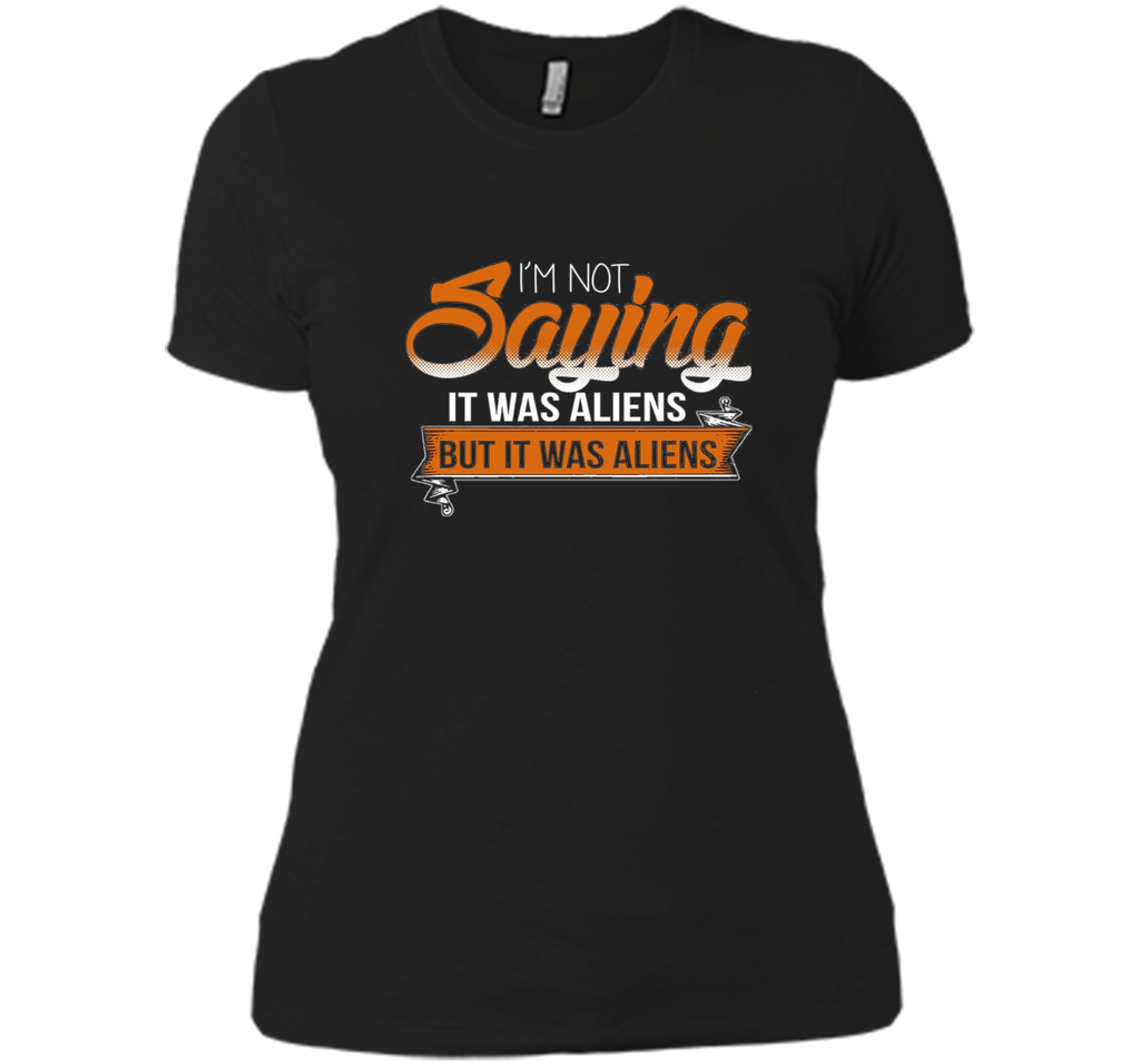 I'm Not Saying It Was Aliens But It Was Aliens funny t-shirt