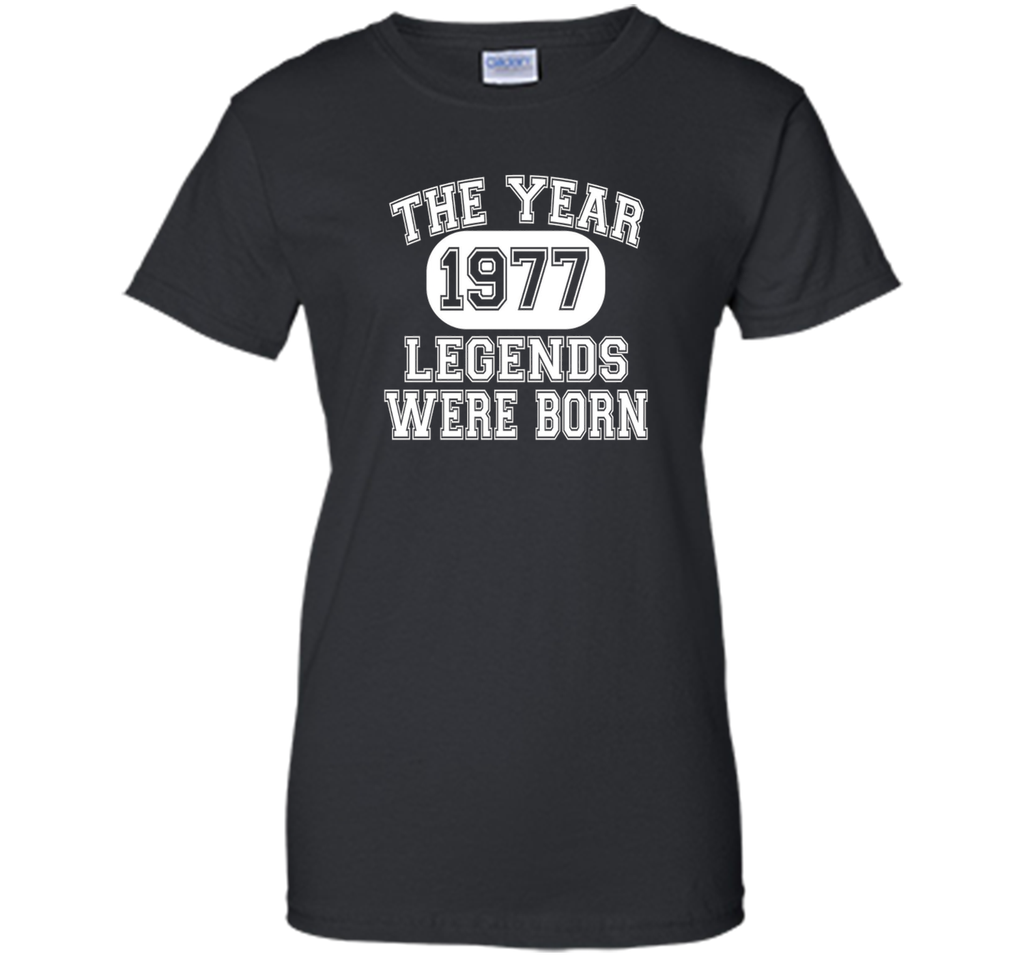 40th Birthday T Shirt, 1977 The Year Legends Were Born