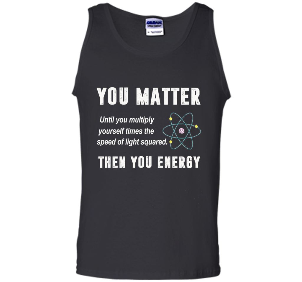 You Matter You Energy T-Shirt, Physics T-Shirt