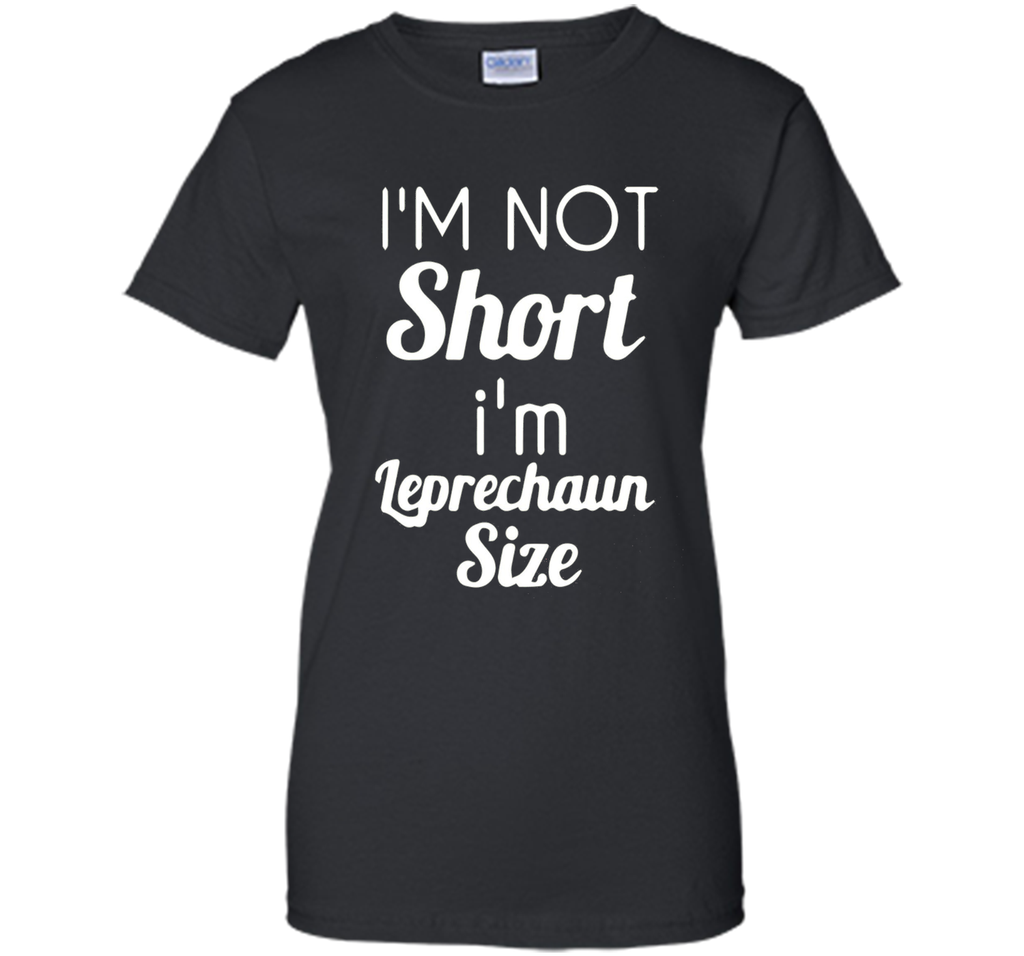 I'm not short I'm Leprechaun size Saint Patty's Day T-shirt
