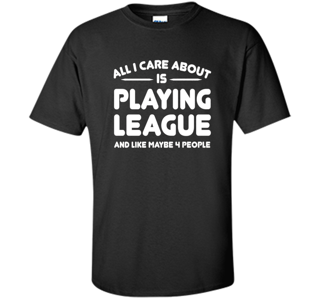 All i cares about is playings leagues tshirt