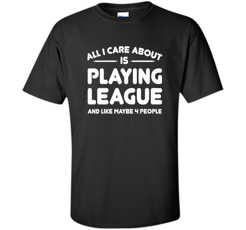 All i cares about is playings leagues tshirt