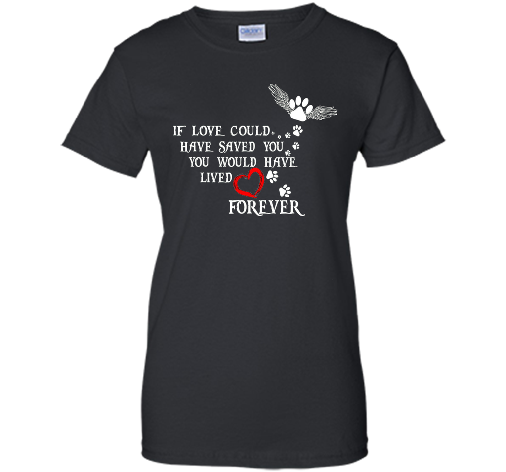 If Love Could Have Saved You Dog T Shirt