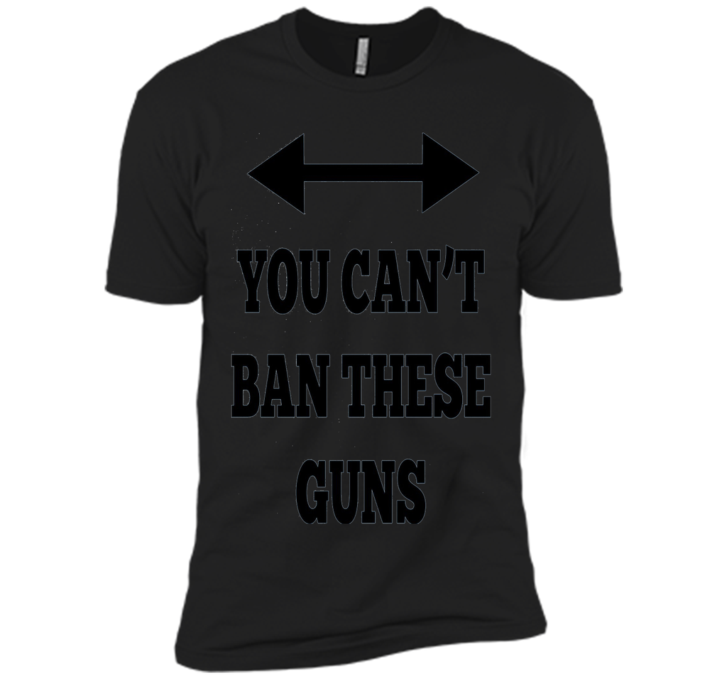 You Can't Ban These Guns Tshirt - Funny Men's Shirt