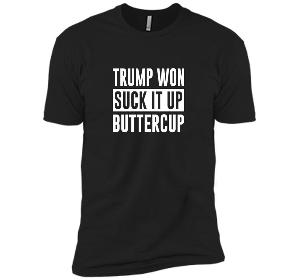 Trump Won - Suck it Up Buttercup - T-shirt