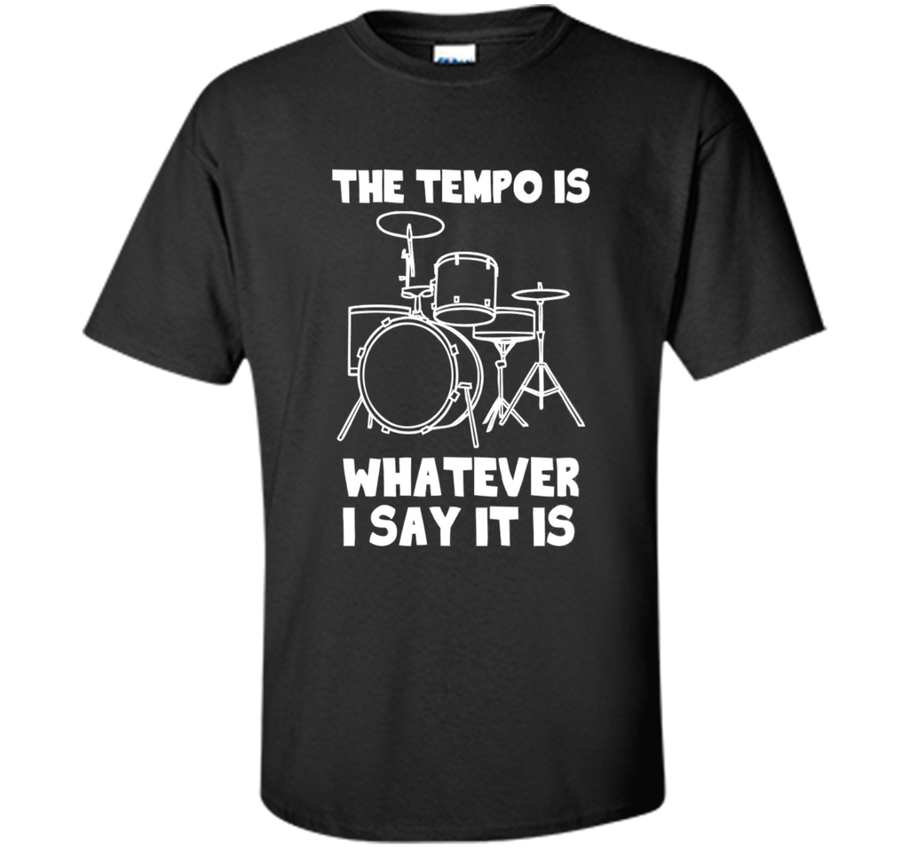 The Tempo Is Whatever I Say It Is T-Shirt drummer musician