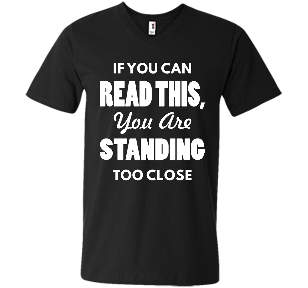 If You Can Read This You Are Standing Too Close T-Shirt T-Shirt