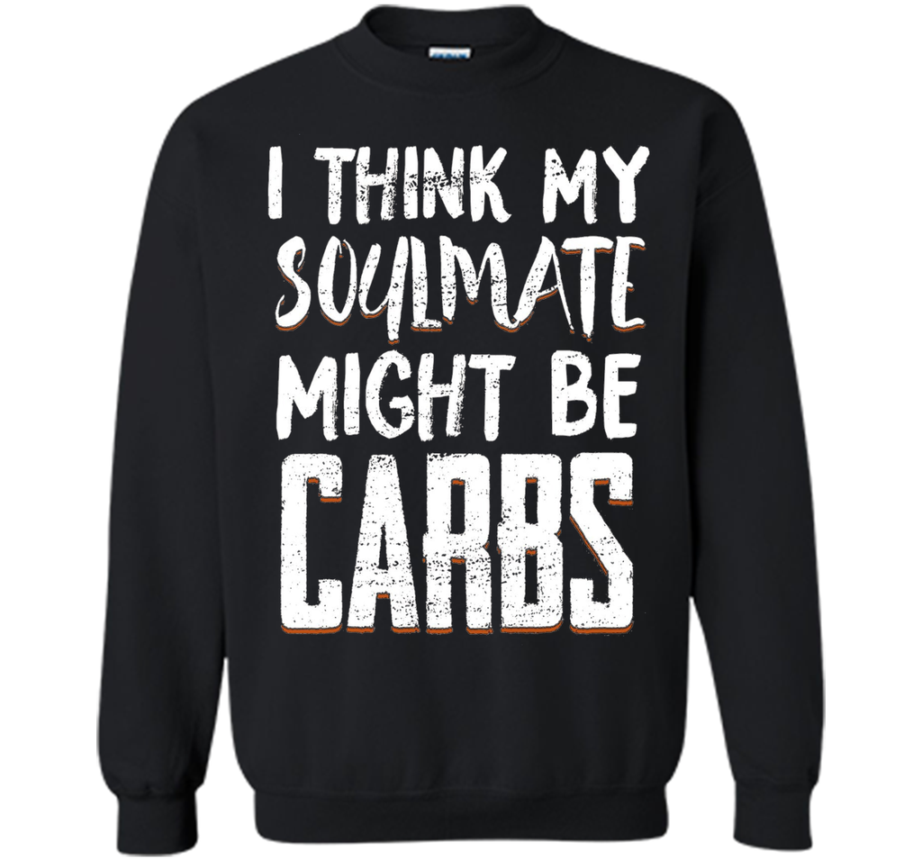 I THINK MY SOULMATE MIGHT BE CARBS Funny T-Shirt