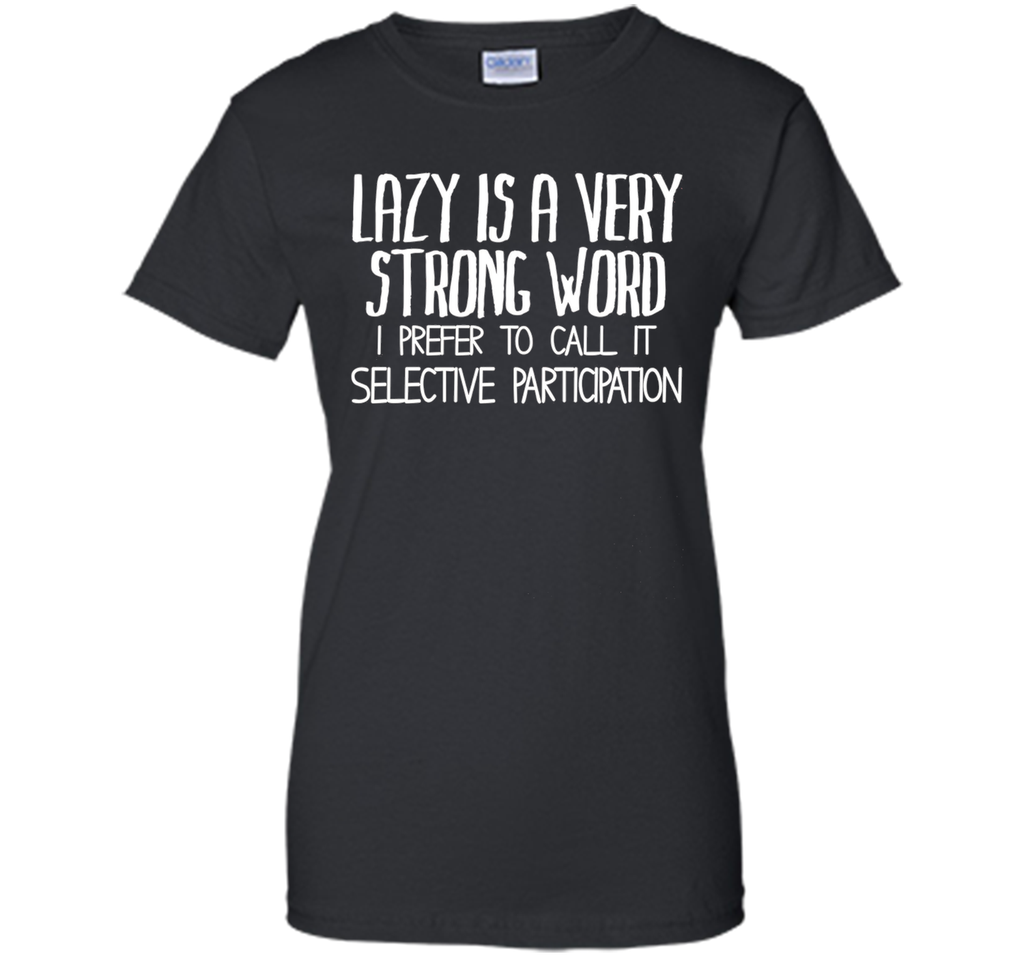 Lazy Is A Very Strong Word Funny Unisex Fit Slogan T-Shirt